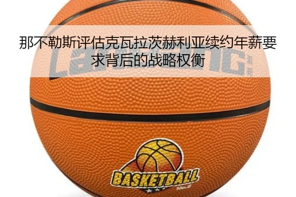 那不勒斯评估克瓦拉茨赫利亚续约年薪要求背后的战略权衡